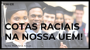 Cotas Raciais na nossa UEM!